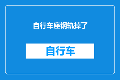 自行车座钢轨掉了(自行车座钢轨意外脱落，安全骑行成疑？)