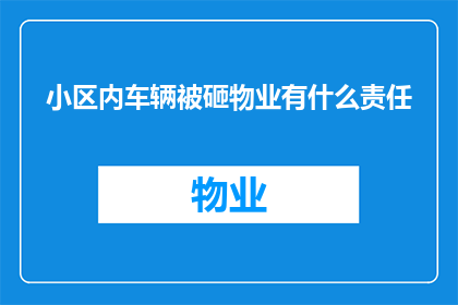 小区内车辆被砸物业有什么责任(小区内车辆遭破坏，物业应承担何种责任？)