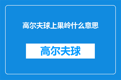 高尔夫球上果岭什么意思(高尔夫球上果岭的含义是什么？)