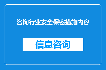 咨询行业安全保密措施内容(如何确保咨询行业在安全保密方面达到最高标准？)