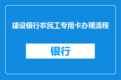 建设银行农民工专用卡办理流程(如何办理建设银行农民工专用卡？)