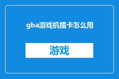 gba游戏机插卡怎么用(如何正确使用GBA游戏机插卡？)