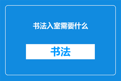 书法入室需要什么(书法艺术的殿堂：入室之门，究竟需要哪些要素？)