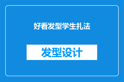 好看发型学生扎法(如何打造学生专属的流行发型？)