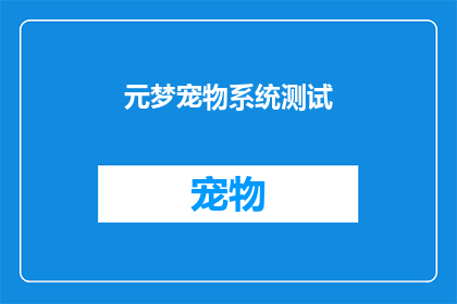 元梦宠物系统测试(元梦宠物系统测试：你准备好迎接这场虚拟与现实交织的冒险了吗？)