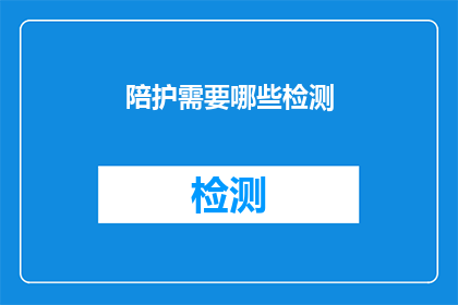 陪护需要哪些检测(陪护过程中应进行哪些关键检测以确保患者安全？)