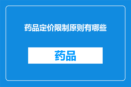 药品定价限制原则有哪些(药品定价限制原则有哪些？)