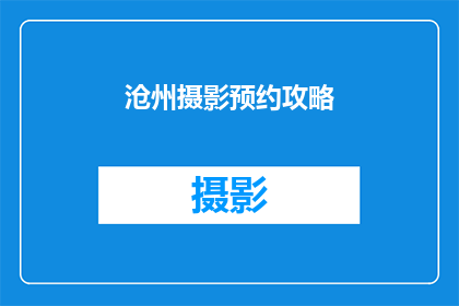 沧州摄影预约攻略(如何有效预约沧州的摄影服务？)