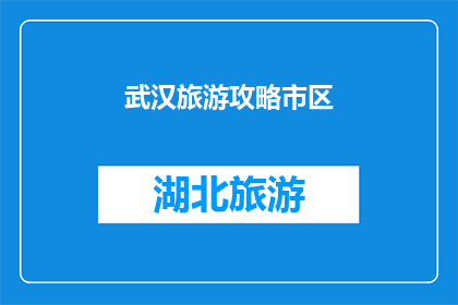 武汉旅游攻略市区(武汉旅游攻略市区：探索这座历史与现代交融的城市，你不可错过的景点有哪些？)