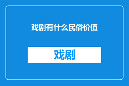 戏剧有什么民俗价值(戏剧在民俗传承中扮演着怎样的角色？)