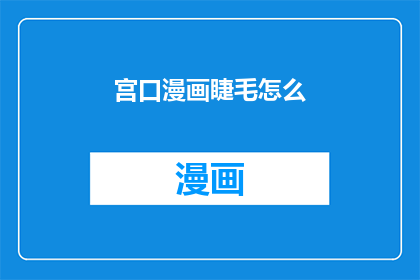 宫口漫画睫毛怎么(宫口漫画睫毛的奥秘：如何打造迷人电眼？)