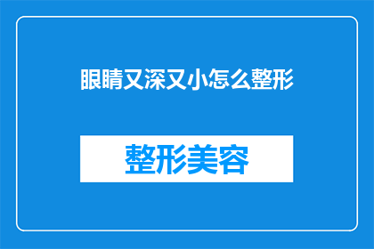 眼睛又深又小怎么整形(如何改善眼睛形状，使之既深邃又小巧？)