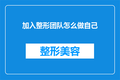加入整形团队怎么做自己(如何加入整形团队并塑造个人形象？)