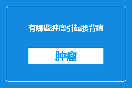 有哪些肿瘤引起腰背痛(哪些类型的肿瘤可能导致腰背痛？)