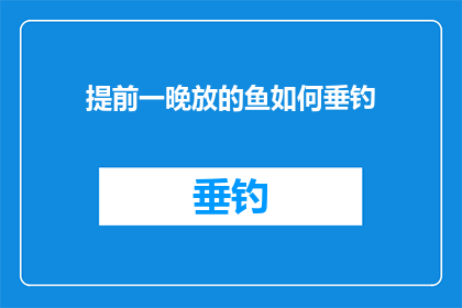 提前一晚放的鱼如何垂钓(如何提前一晚放置的鱼进行有效垂钓？)