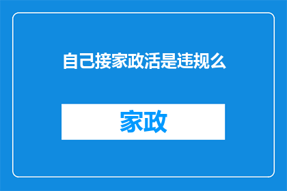 自己接家政活是违规么(自己承接家政服务是否违法？)