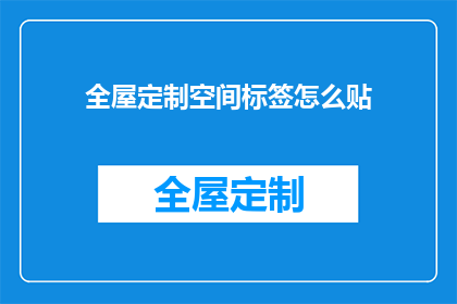 全屋定制空间标签怎么贴(如何正确贴全屋定制空间标签？)