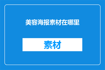 美容海报素材在哪里(您知道在哪里可以找到美容海报素材吗？)
