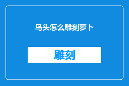 鸟头怎么雕刻萝卜(如何雕刻出栩栩如生的鸟头萝卜？)