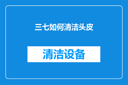 三七如何清洁头皮(如何有效清洁头皮？)