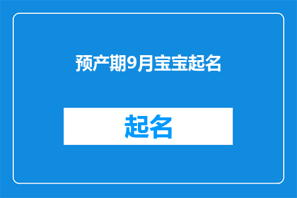 预产期9月宝宝起名(9月预产期：如何为即将到来的宝宝起一个富有意义的名字？)