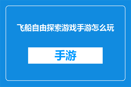 飞船自由探索游戏手游怎么玩(如何玩转飞船自由探索游戏手游？)