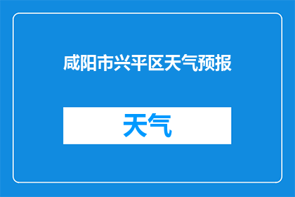 咸阳市兴平区天气预报(咸阳市兴平区今日天气状况如何？)