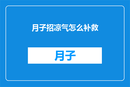月子招凉气怎么补救(如何有效缓解月子期间的凉气问题？)
