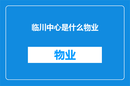 临川中心是什么物业(临川中心物业是什么？)
