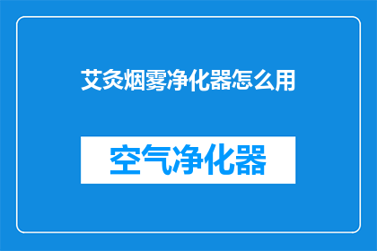 艾灸烟雾净化器怎么用(如何正确使用艾灸烟雾净化器？)