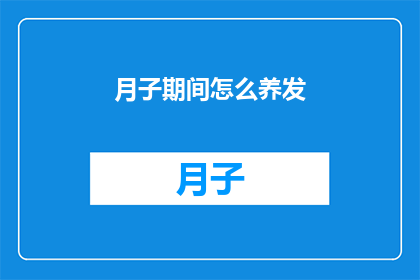 月子期间怎么养发(月子期间如何科学养护秀发？)