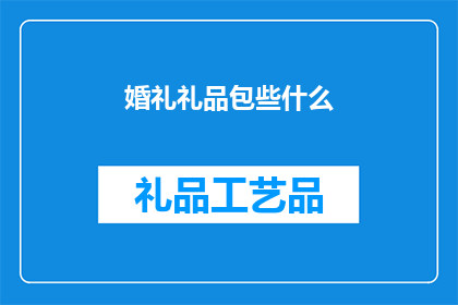 婚礼礼品包些什么(婚礼礼品包些什么？有哪些是新人在筹备婚礼时不可或缺的？)