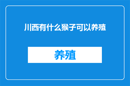 川西有什么猴子可以养殖(川西地区养殖猴子的可能性与条件探讨)