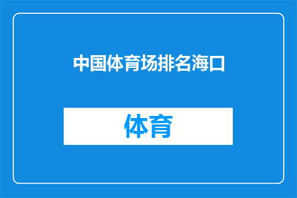 中国体育场排名海口(中国体育场排名海口：探索海口体育场在众多城市中的地位与影响力)