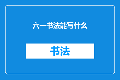 六一书法能写什么(六一书法能写什么？)