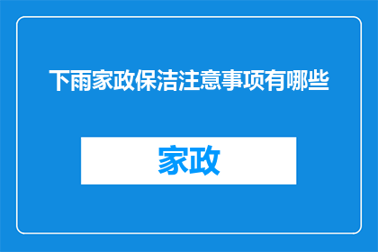 下雨家政保洁注意事项有哪些(下雨天进行家政保洁时，有哪些注意事项？)