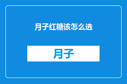 月子红糖该怎么选(如何挑选月子红糖？)