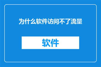 为什么软件访问不了流量(为何软件无法访问流量？深入探讨网络连接问题)