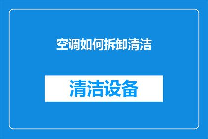 空调如何拆卸清洁(如何安全高效地拆卸并清洁空调？)