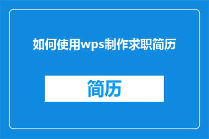 如何使用wps制作求职简历(如何高效利用WPS软件制作出专业且引人注目的求职简历？)