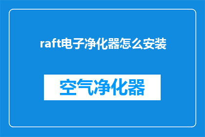 raft电子净化器怎么安装(如何正确安装raft电子净化器？)