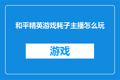 和平精英游戏耗子主播怎么玩(如何成为和平精英游戏中的耗子主播？)