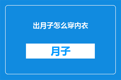 出月子怎么穿内衣(产后如何正确选择和穿着内衣？)