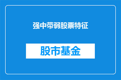 强中带弱股票特征(股票投资中，哪些特征表明了一只股票的强势同时存在弱点？)