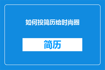 如何投简历给时尚圈(如何有效地向时尚界投递简历？)