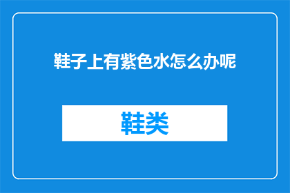 鞋子上有紫色水怎么办呢(如何处理鞋子上的紫色水渍？)