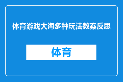 体育游戏大海多种玩法教案反思(如何设计一个引人入胜的体育游戏教案，以多种玩法激发学生的兴趣？)