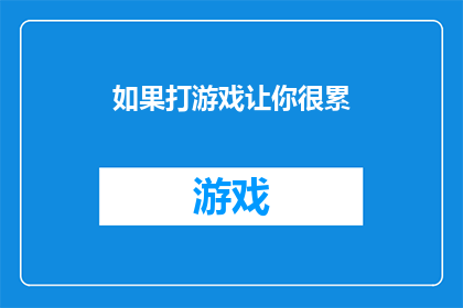 如果打游戏让你很累(是否打游戏让你感到疲惫不堪？)