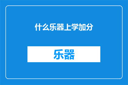 什么乐器上学加分(学习乐器是否有助于学业加分？)