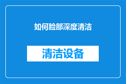 如何脸部深度清洁(如何有效进行脸部深层清洁？)